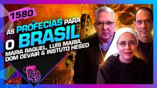 AS PROFECIAS PARA O BRASIL: INSTITUTO HESED E BISPO DOM DEVAIR – Inteligência Ltda.Podcast #1580