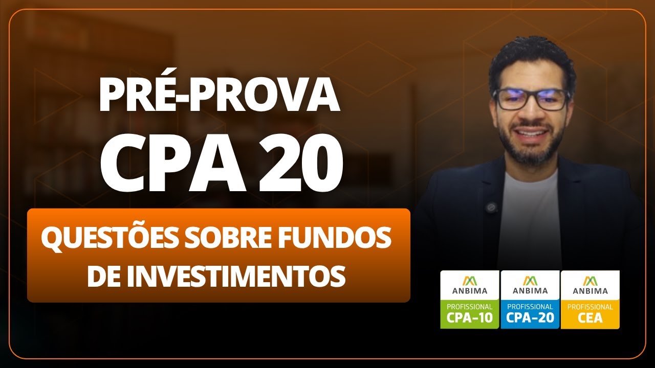 Como Gabaritar o Módulo Fundos de Investimento ANBIMA: Pré-prova – CPA 10, CPA 20, CEA