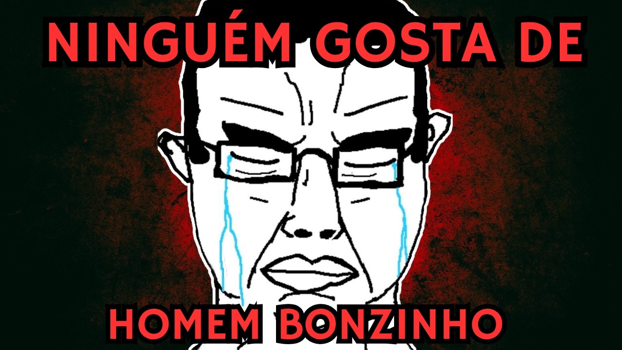 Ninguém gosta de HOMEM BONZINHO demais