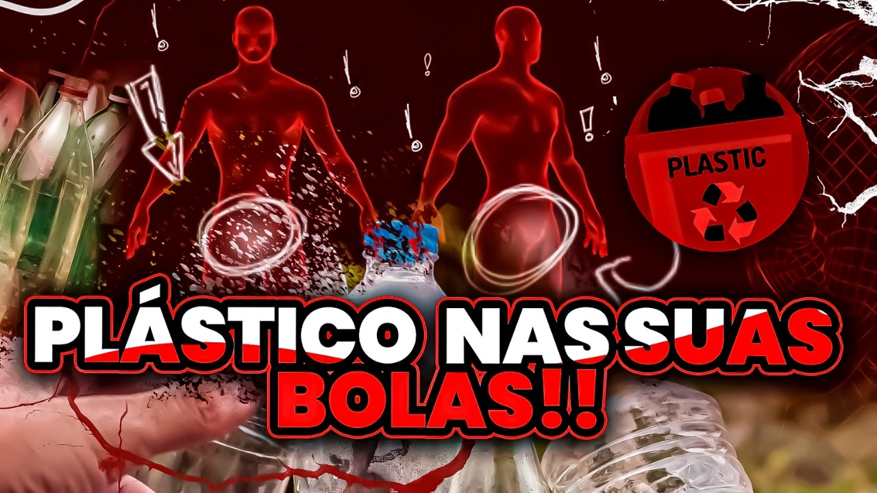 Você tem PLÁSTICO nas suas BOLAS ! (o que isso causa?)