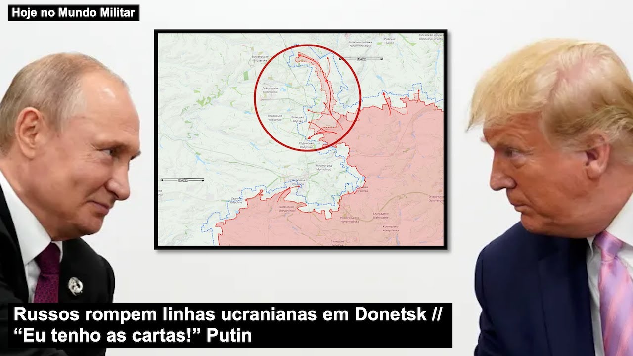 Russos rompem linhas ucranianas em Donetsk – “Eu tenho as cartas!” Putin
