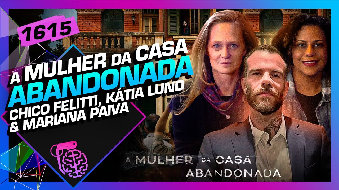 A MULHER DA CASA ABANDONADA: CHICO FELITTI, KÁTIA LUND E MARIANA – Inteligência Ltda. Podcast #1614