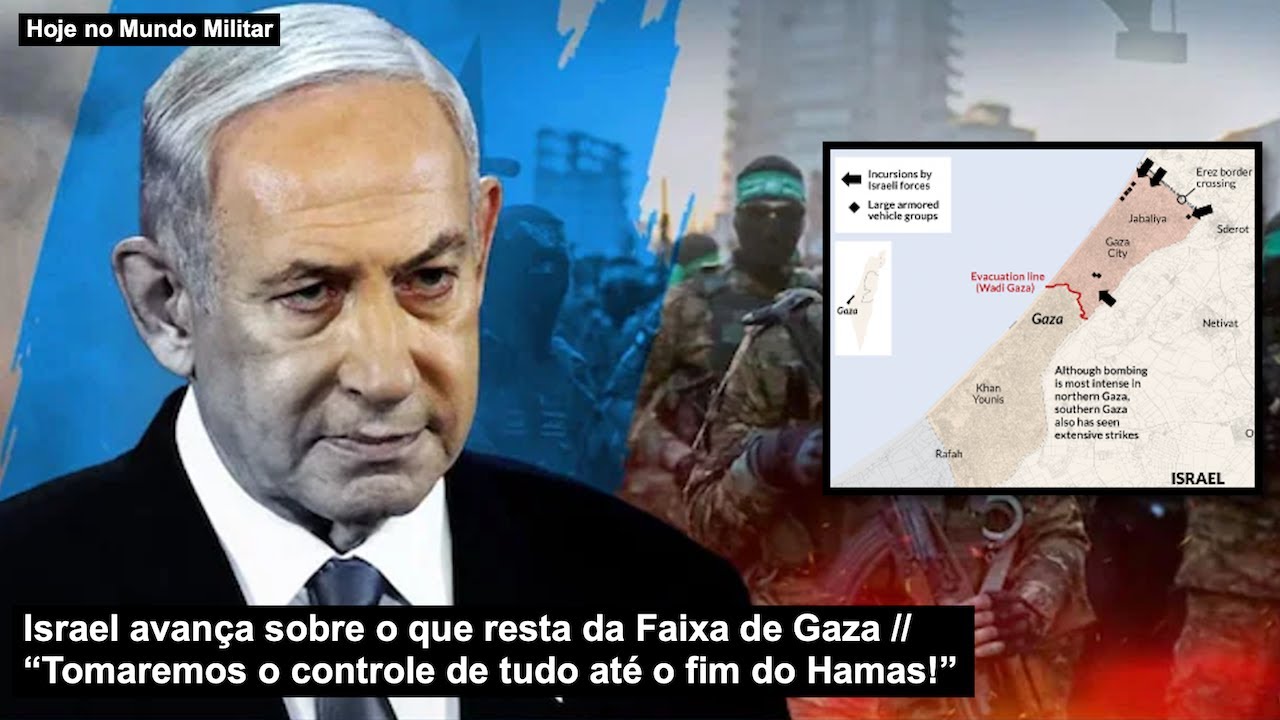 Israel avança sobre o que resta da Faixa de Gaza “Tomaremos o controle de tudo até o fim do Hamas!”