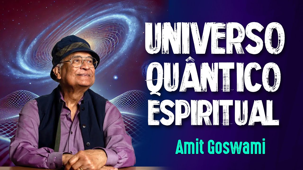 AMIT GOSWAMI e o UNIVERSO QUÂNTICO