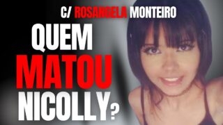 CASO NICOLLY – QUEM MATOU E ESQUARTEJOU A GAROTA? NAMORADO É SUSPEITO – C/ ROSANGELA MONTEIRO