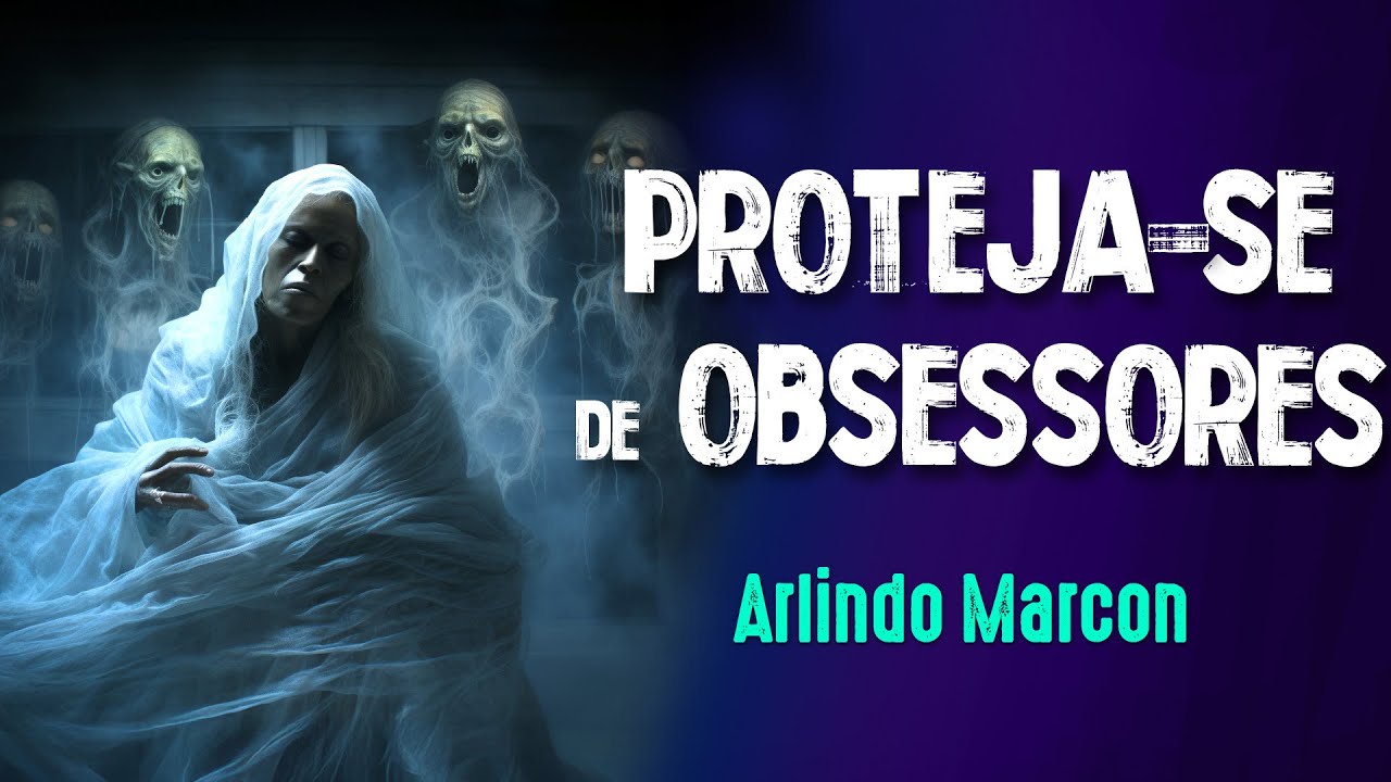 COMO SE PROTEGER de seres  OBSESSORES e INFLUÊNCIAS NEGATIVAS – Arlindo Marcon