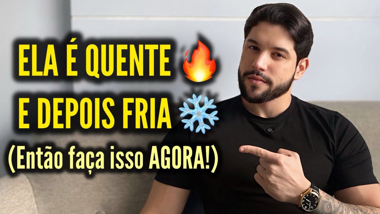 Ela fica QUENTE e depois FRIA com você de repente – FAÇA ISSO!
