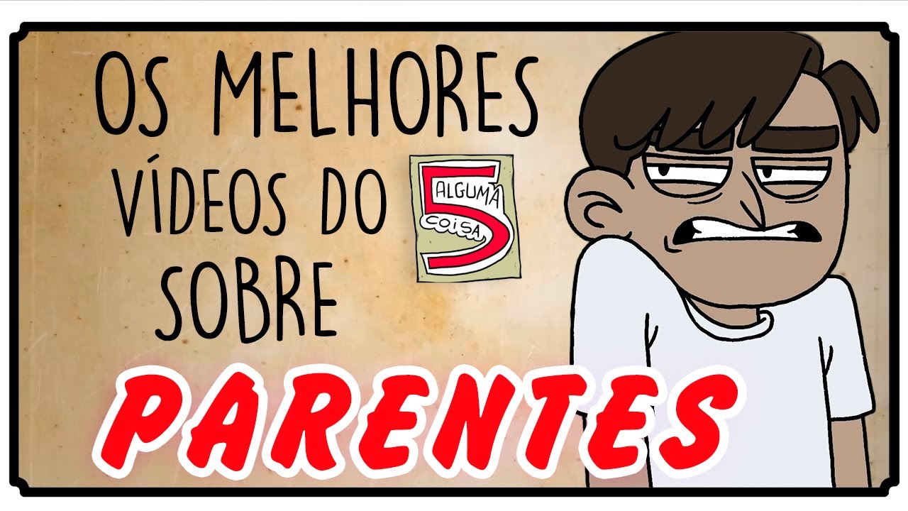 Os Melhores vídeos sobre Parentes do 5 Alguma Coisa